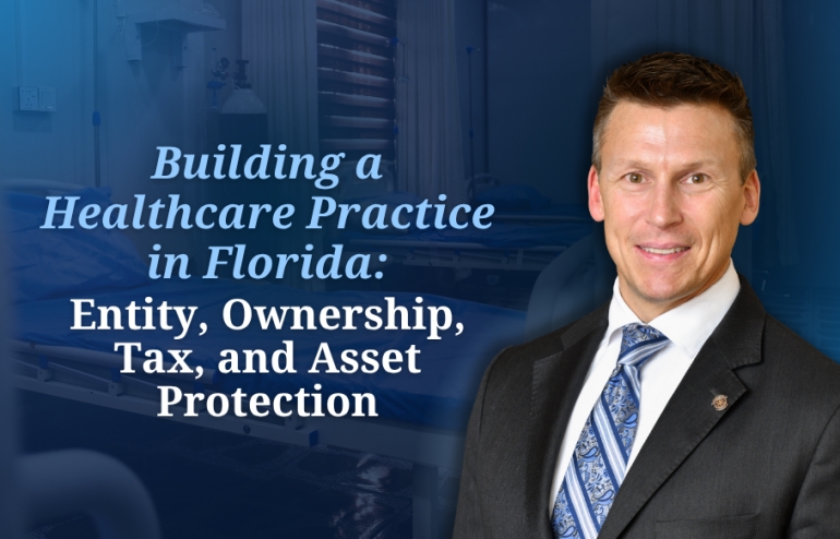 Eric continues his series on building a healthcare practice in Florida with his seminar: "Building a Healthcare Practice in Florida:  Entity, Ownership, Tax, and Asset Protection" via Live National Webinar