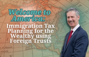 Gary covers foreign trust benefits, tax strategies, and practical considerations, in his seminar: &quot;Welcome to America: Immigration Tax Planning for the Wealthy using Foreign Trusts&quot; via Live National Webinar.